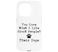 You Know What I Like About People? Their Dogs Case for iPhone 15 Pro