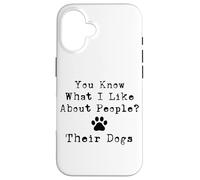 You Know What I Like About People? Their Dogs Case for iPhone 16