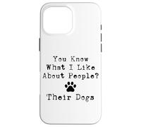 You Know What I Like About People? Their Dogs Case for iPhone 16 Pro Max
