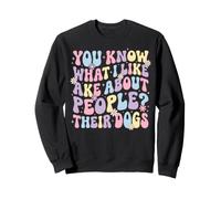 You Know What I Like About People? Their Dogs Sweatshirt