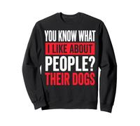 You Know What I Like About People? Their Dogs Sweatshirt