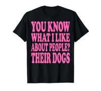 You Know What I Like About People? Their Dogs T-Shirt