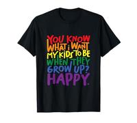 You Know What I Want My Kids To Be? Happy. T-Shirt