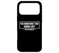 You Know What That Sounds Like Not My Problem Case for iPhone 17 Pro Max