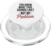 You Know What That Sounds Like Not My Problem Confident Art PopSockets PopGrip for MagSafe