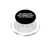 You Know What That Sounds Like Not My Problem Funny Tee PopSockets PopGrip for MagSafe