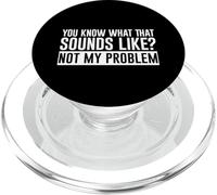 You Know What That Sounds Like, Not My Problem - PopSockets PopGrip for MagSafe