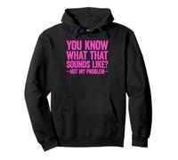 You Know What That Sounds Like Not My Problem Pullover Hoodie