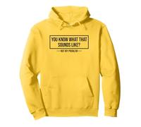 You Know What That Sounds Like Not My Problem Pullover Hoodie