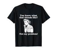 You Know What That Sounds Like Unhinged Raunchy Funny Meme T-Shirt