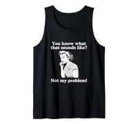 You Know What That Sounds Like Unhinged Raunchy Funny Meme Tank Top