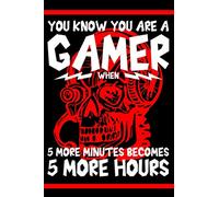 You know you are a gamer when 5 more minutes becomes 5 more hours: Gamer notebook journal, gaming notes