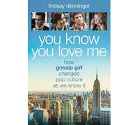 You Know You Love Me: How Gossip Girl Changed Pop Culture as We Know It