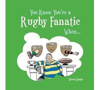 You Know You're a Rugby Fanatic When...