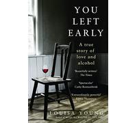You Left Early : A True Story of Love and Alcohol