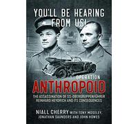 You’ll Be Hearing From Us!: Operation Anthropoid - the assassination of SS-Obergruppenführer Reinhard Heydrich and its consequences