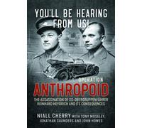 You’ll Be Hearing From Us! : Operation Anthropoid - the Assassination of SS-Obergruppenfuhrer Reinhard Heydrich and its Consequences
