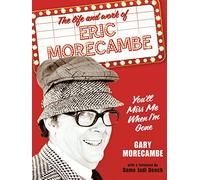 You’ll Miss Me When I’m Gone: The life and work of Eric Morecambe