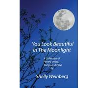 You Look Beautiful In The Moonlight: A Collection of Poetry, Prose, Songs, and Plays