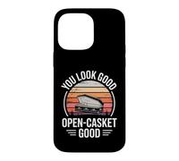 You Look Good Open Casket Funny Saying Humor Case for iPhone 14 Pro Max