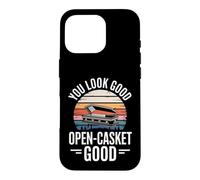 You Look Good Open Casket Funny Saying Humor Case for iPhone 16 Pro