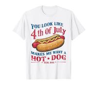 You Look Like 4th Of July Makes Me Want A Hot Dog Real Bad T-Shirt