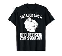 You Look Like a Bad Decision Come On Over Here Sarcastic T-Shirt
