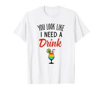 You Look Like I Need a Drink Funny Drinking Humor Quote T-Shirt