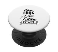 You Look Like My Future Ex Wife Divorce Divorced Husband PopSockets Adhesive PopGrip