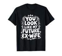 You Look Like My Future Ex-Wife, Divorce Ex Husband T-Shirt