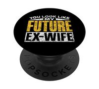 You Look Like My Future Ex-Wife Man Divorce Ex Husband PopSockets Adhesive PopGrip