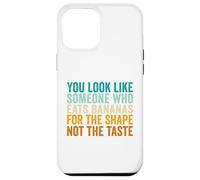 You Look Like Someone Who Eats Bananas For The Shape Case for iPhone 12 Pro Max