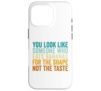 You Look Like Someone Who Eats Bananas For The Shape Case for iPhone 16 Pro
