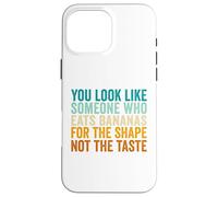 You Look Like Someone Who Eats Bananas For The Shape Case for iPhone 16 Pro Max
