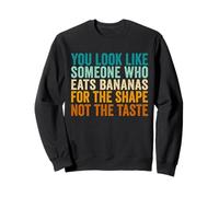 You Look Like Someone Who Eats Bananas For The Shape Sweatshirt