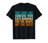 You Look Like Someone Who Eats Bananas for The Shape T-Shirt