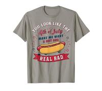 You Look Like The 4th Of July Makes Me Want HotDog Real Bad T-Shirt