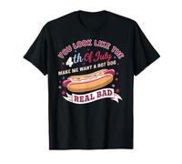 You Look Like The 4th Of July Makes Me Want HotDog Real Bad T-Shirt