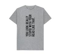 You Look Really Stupid with Your Head Like that T-Shirt Athletic Grey