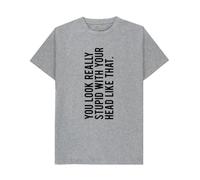 You Look Really Stupid with Your Head Like That T-Shirt Funny Sarcastic Tee, Funny Sarcastic T-Shirt - You Look Really Stupid with Your Head Like That Graphic Tee - Novelty Rude Humor Gift