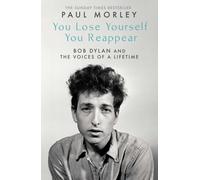 You Lose Yourself You Reappear : The Many Voices of Bob Dylan