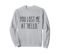 You Lost Me at ‘Hello’ Funny Sarcastic Saying Humor Sweatshirt