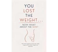 YOU LOST THE WEIGHT: NOW WHAT ABOUT THE SKIN