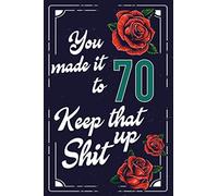 You Made It To 70 keep That Shit Up:: 70 th Birthday Gift Journal / Funny 70 Year Old Gag Notebook / Unique Card Alternative ( 6 x 9 - 110 Blank Lined Pages )