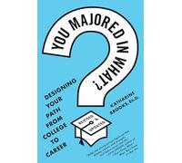 You Majored in What?: Designing Your Path from College to Career