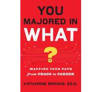 You Majored in What?: Mapping Your Path from Chaos to Career