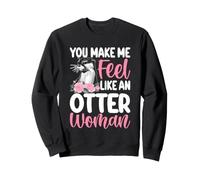 You Make Me Feel Like An Otter Woman Sweatshirt