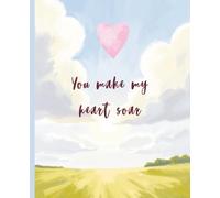You Make My Heart Soar. A Romantic Composition Notebook: 7.5" x 9.25" College Ruled