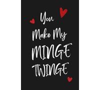 You Make My Minge Twinge Notebook - Outrageously Funny Valentines, Anniversary, Birthday Gift: Rude, Cheeky but Hilarious present for Him, Boyfriend, Husband on Valentines Day, Birthday, Christmas