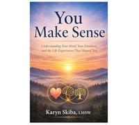You Make Sense: Understanding Your Mind, Your Emotions, and the Life Experiences That Shaped You